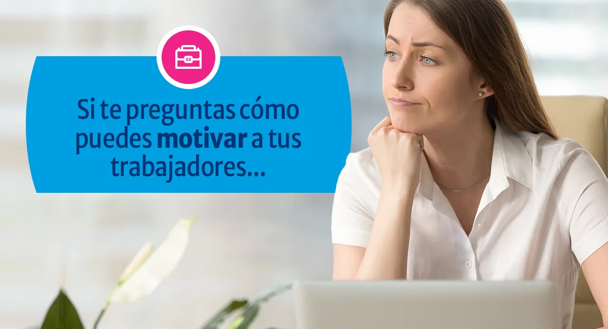 ¿Cómo motivar a tus trabajadores?