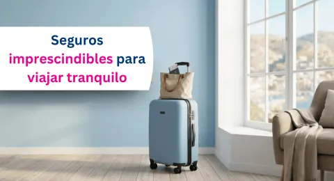 Los seguros imprescindibles para viajar tranquilo en vacaciones